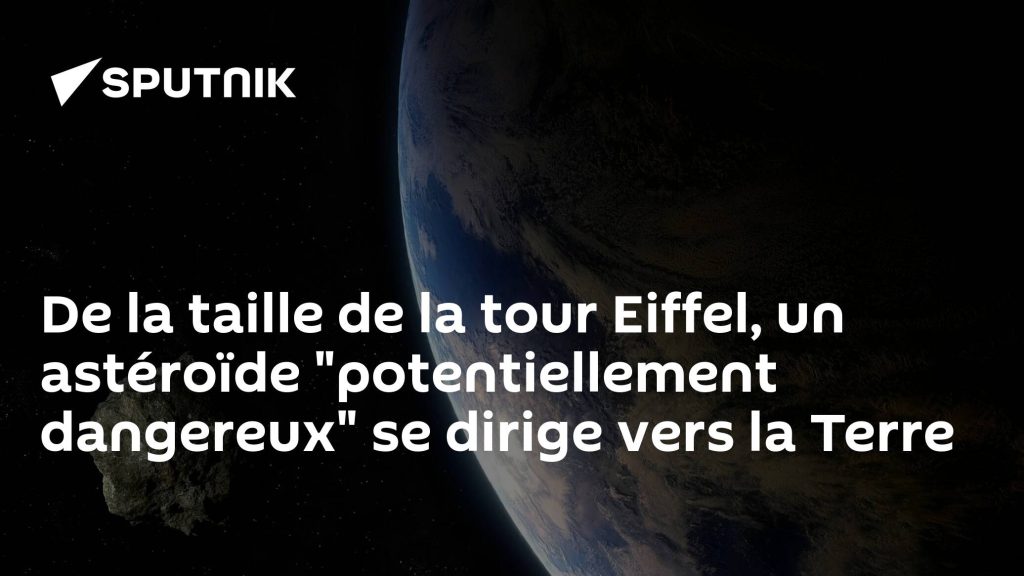 The size of the Eiffel Tower, a "potentially dangerous" asteroid heading towards Earth